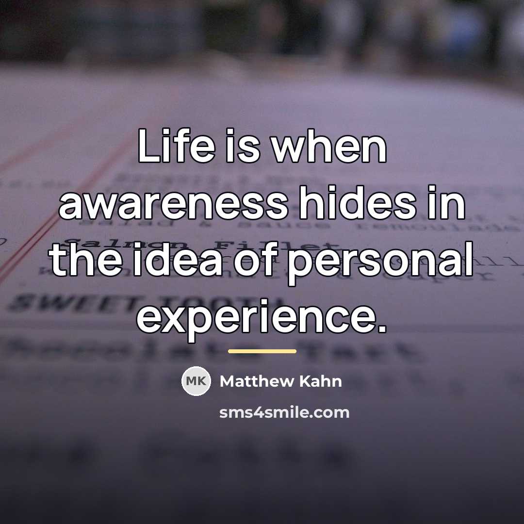“Life is when awareness hides in the idea of personal…” quote by Matthew Kahn