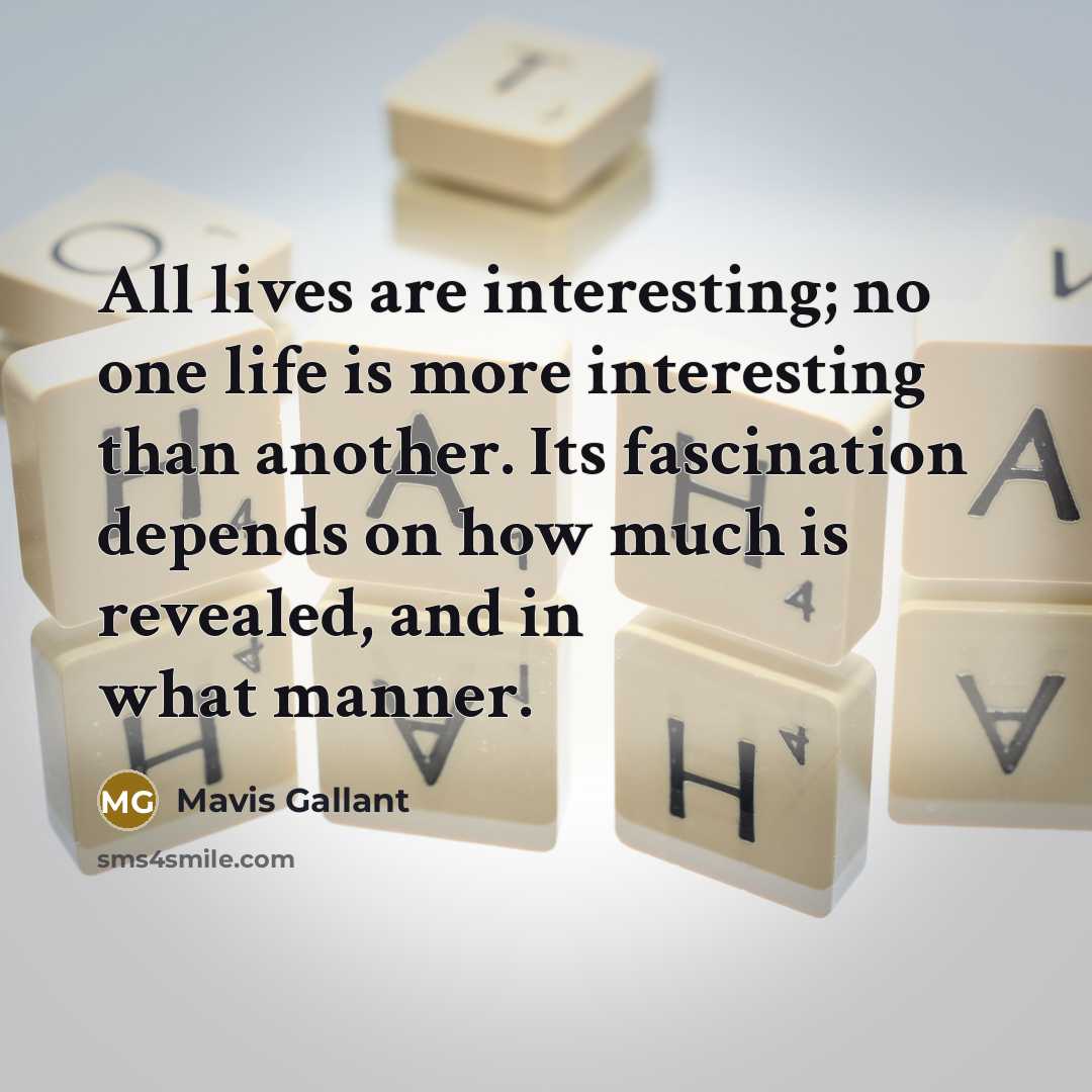 “All lives are interesting; no one life is more interesting…” quote by Mavis Gallant