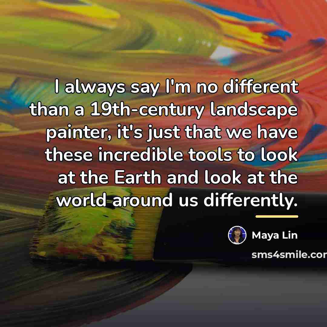 “I always say I'm no different than a 19th-century landscape…” quote by Maya Lin