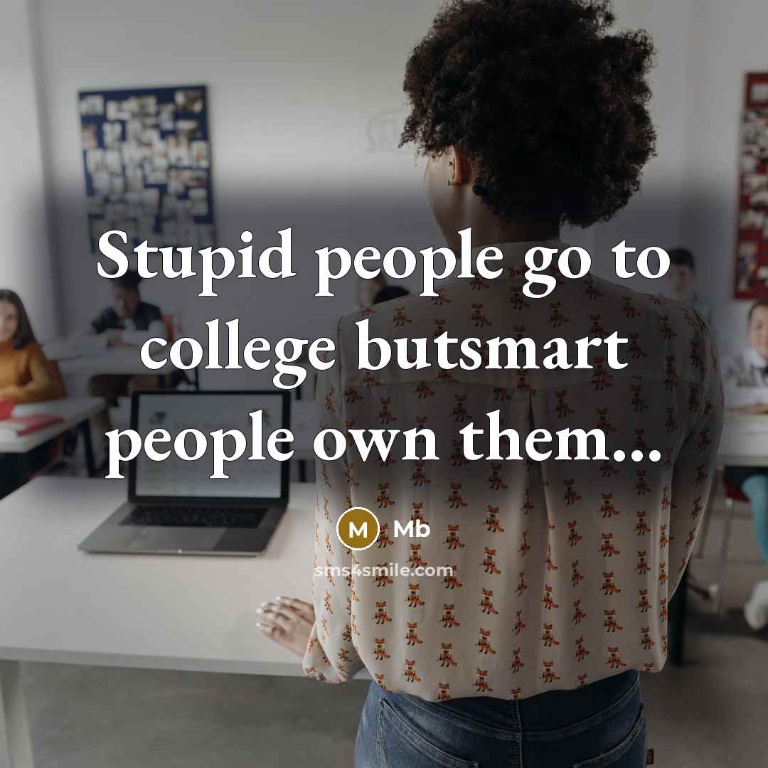 “Stupid people go to college butsmart people own them…” quote by Mb