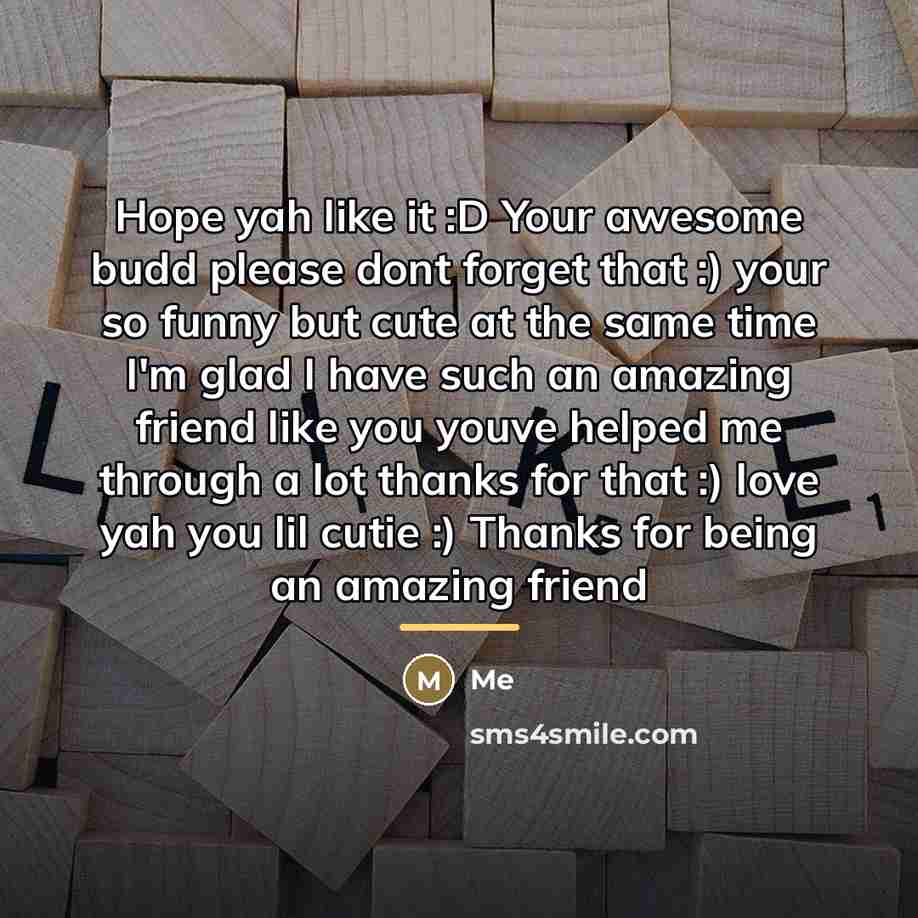 “Hope yah like it :D Your awesome budd please dont…” quote by Me