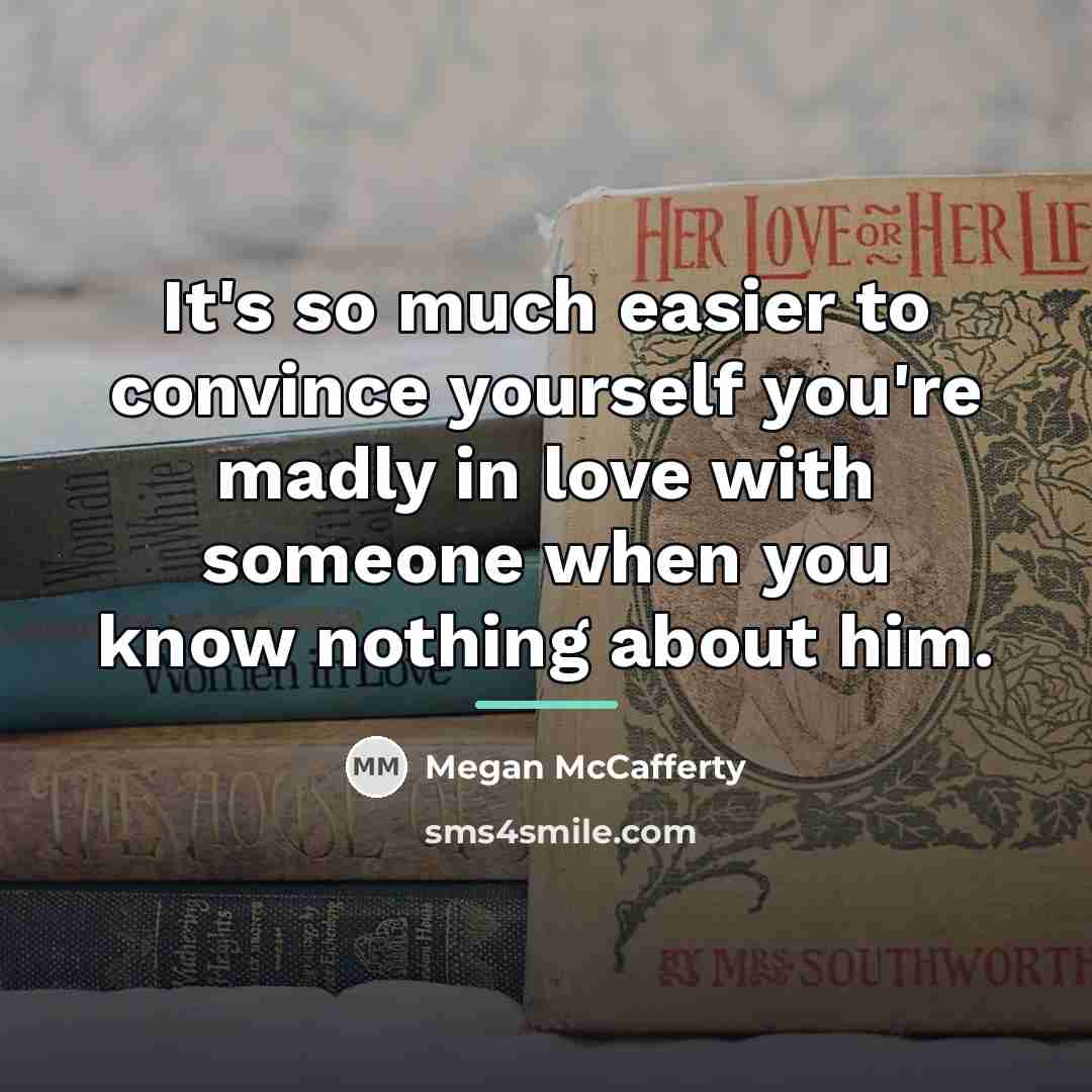 “It's so much easier to convince yourself you're madly in…” quote by Megan McCafferty
