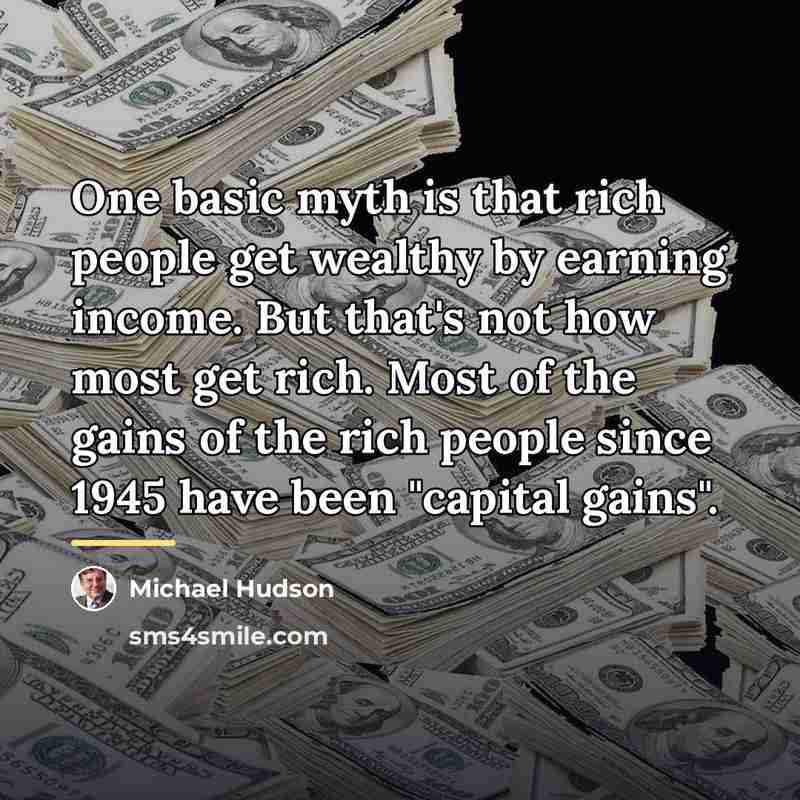“One basic myth is that rich people get wealthy by…” quote by Michael Hudson
