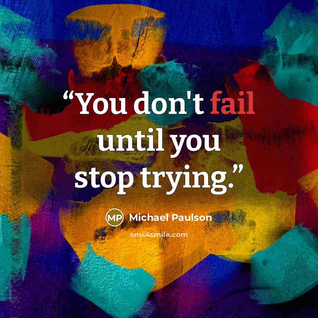 “You don't fail until you stop trying.” quote by Michael Paulson