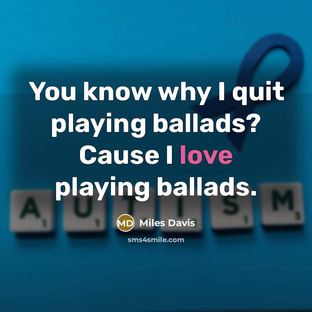 “You know why I quit playing ballads? Cause I love…” quote by Miles Davis