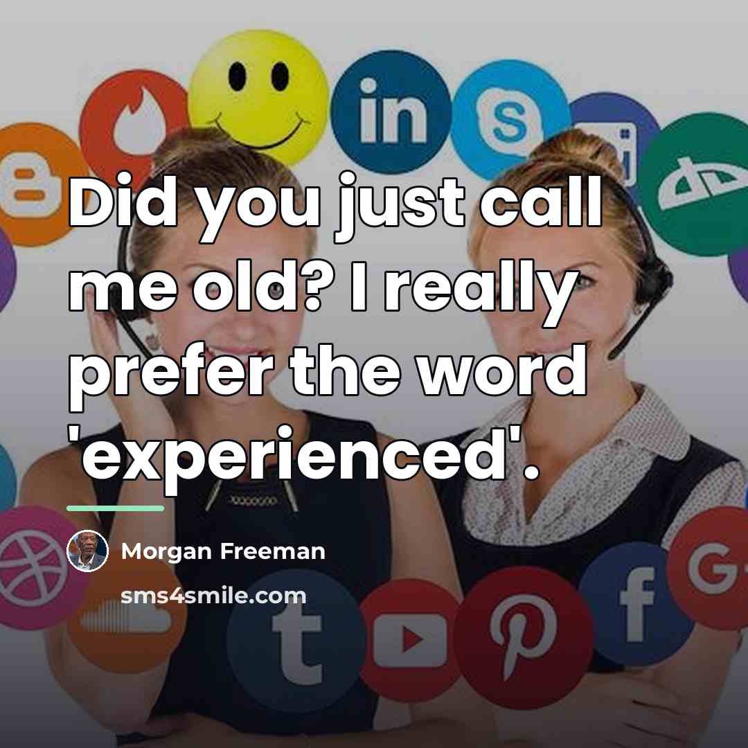 “Did you just call me old? I really prefer the…” quote by Morgan Freeman