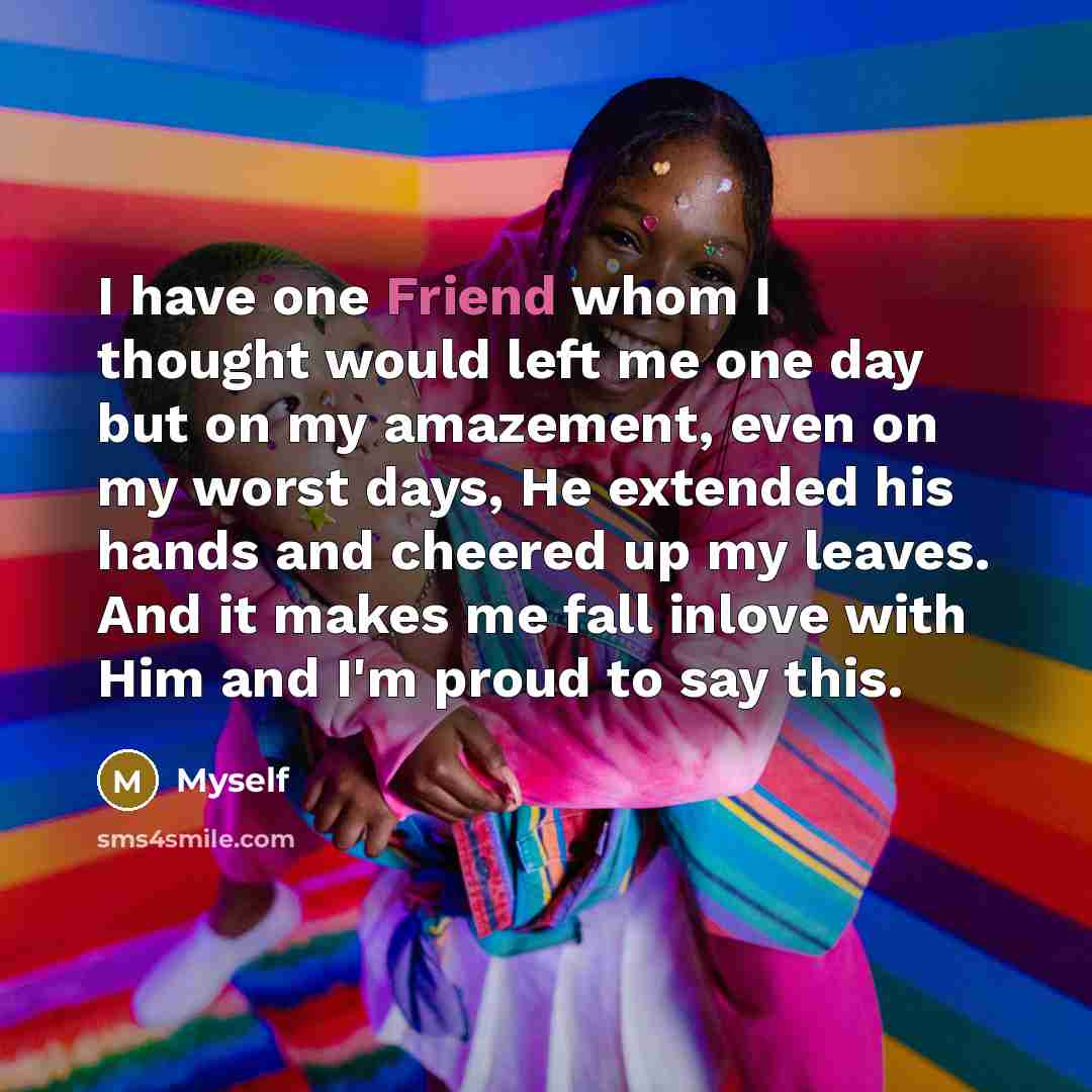 “I have one Friend whom I thought would left me…” quote by Myself