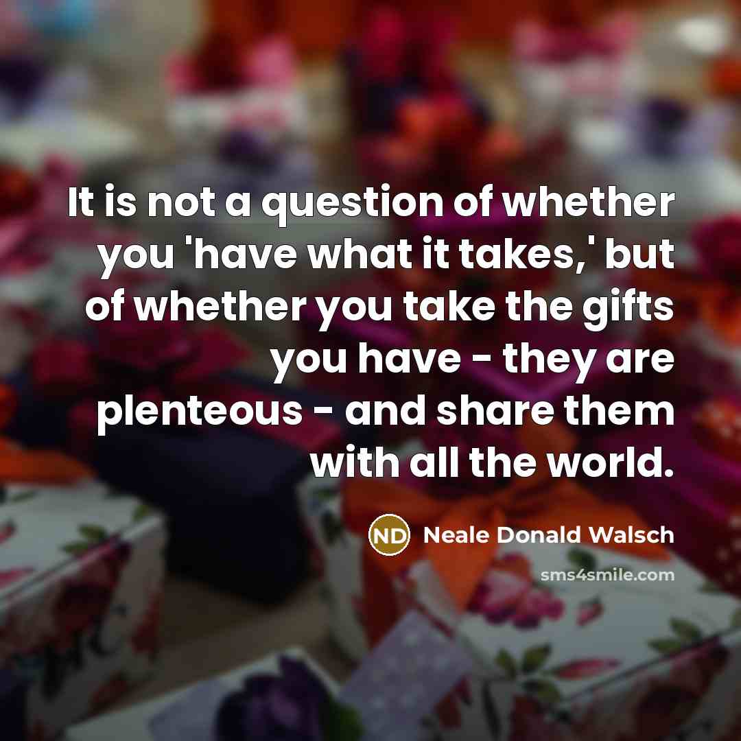 “It is not a question of whether you 'have what…” quote by Neale Donald Walsch