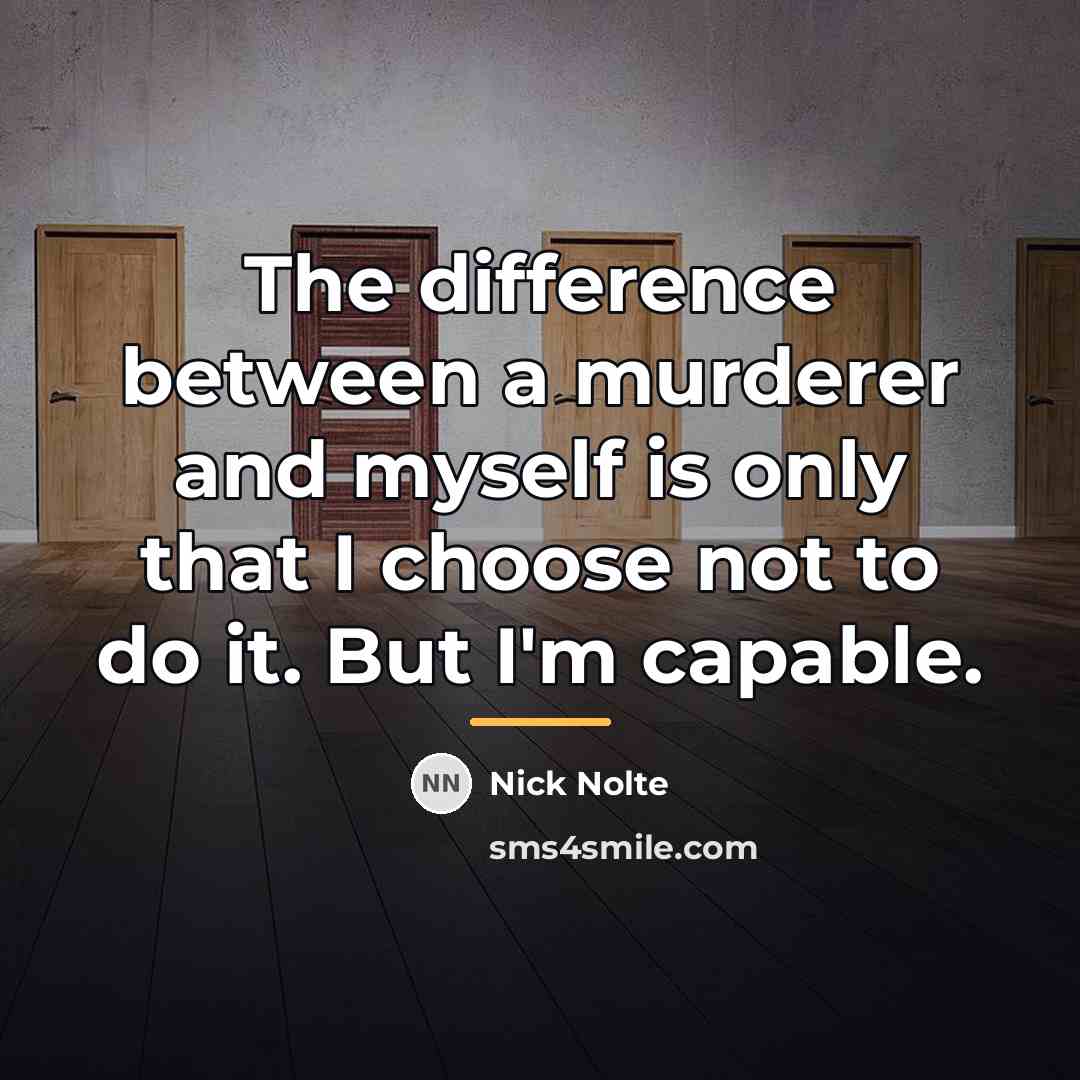 “The difference between a murderer and myself is only that…” quote by Nick Nolte