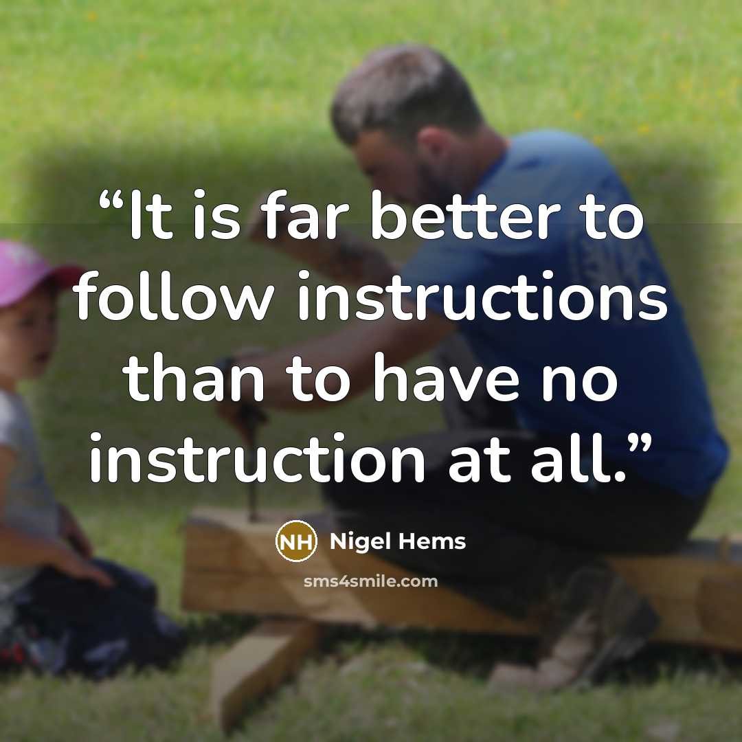 “It is far better to follow instructions than to have no instruction at all.” quote by Nigel Hems