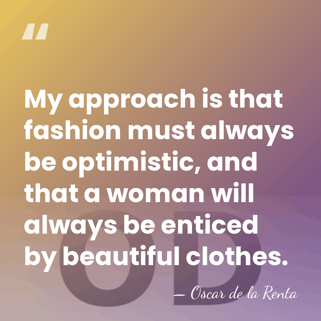 My approach is that fashion must always be optimistic, and that a&hellip; - Oscar de la Renta
