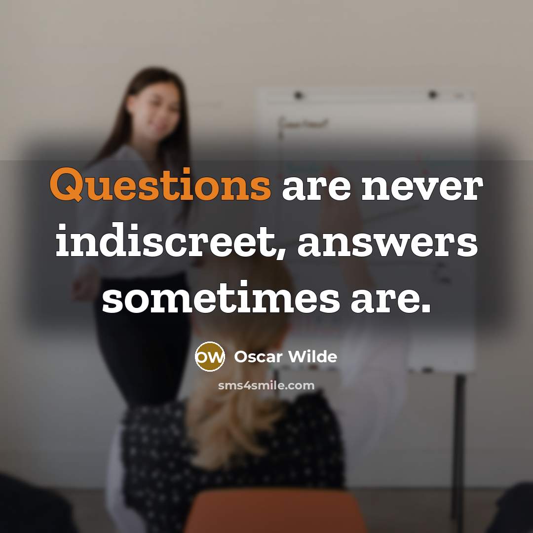 “Questions are never indiscreet, answers sometimes are.” quote by Oscar Wilde