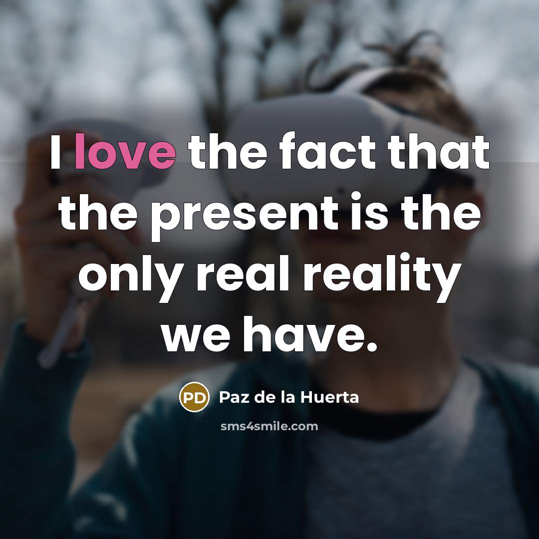 “I love the fact that the present is the only…” quote by Paz de la Huerta