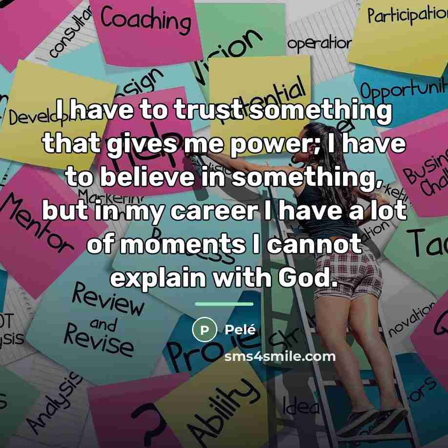 “I have to trust something that gives me power; I…” quote by Pele