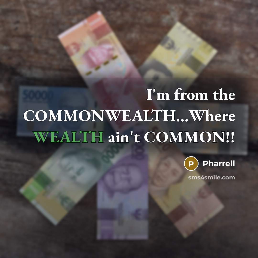 “I'm from the COMMONWEALTH....Where WEALTH ain't COMMON!!…” quote by Pharrell