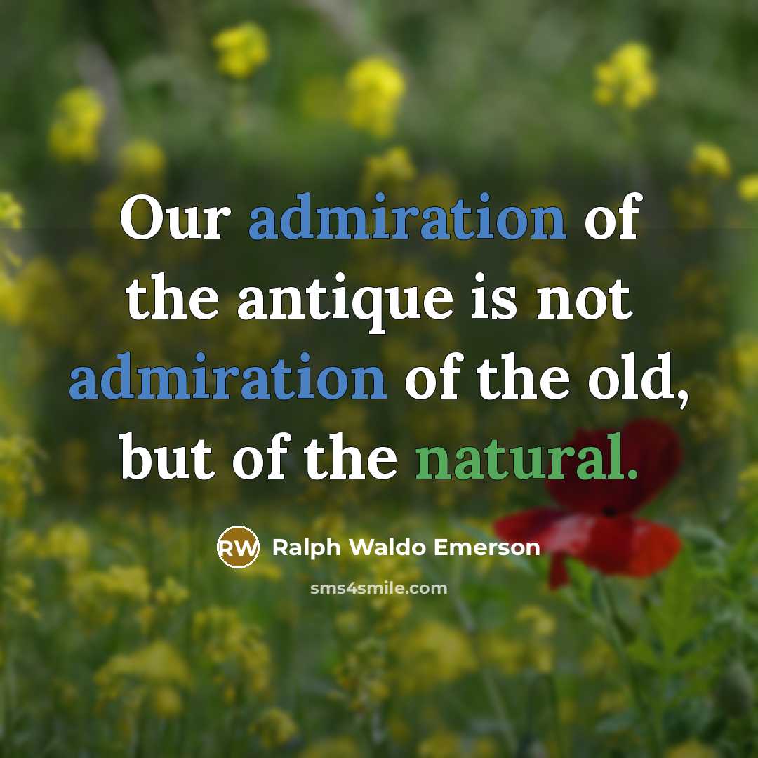“Our admiration of the antique is not admiration of the…” quote by Ralph Waldo Emerson