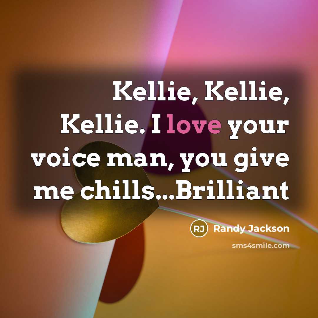 “Kellie, Kellie, Kellie. I love your voice man, you give…” quote by Randy Jackson