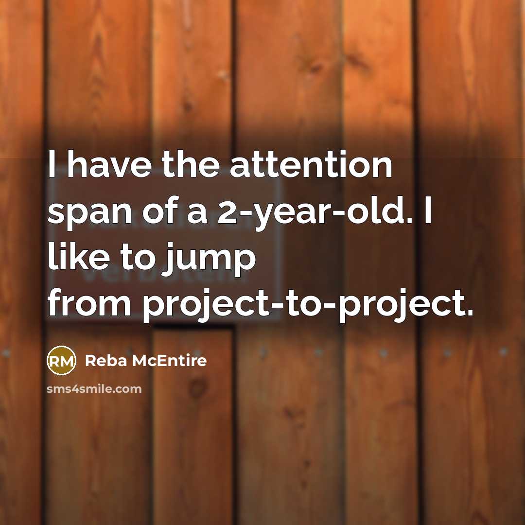 “I have the attention span of a 2-year-old. I like…” quote by Reba McEntire
