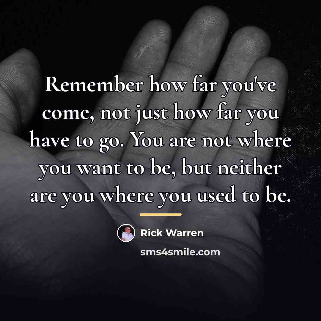 “Remember how far you've come, not just how far you…” quote by Rick Warren