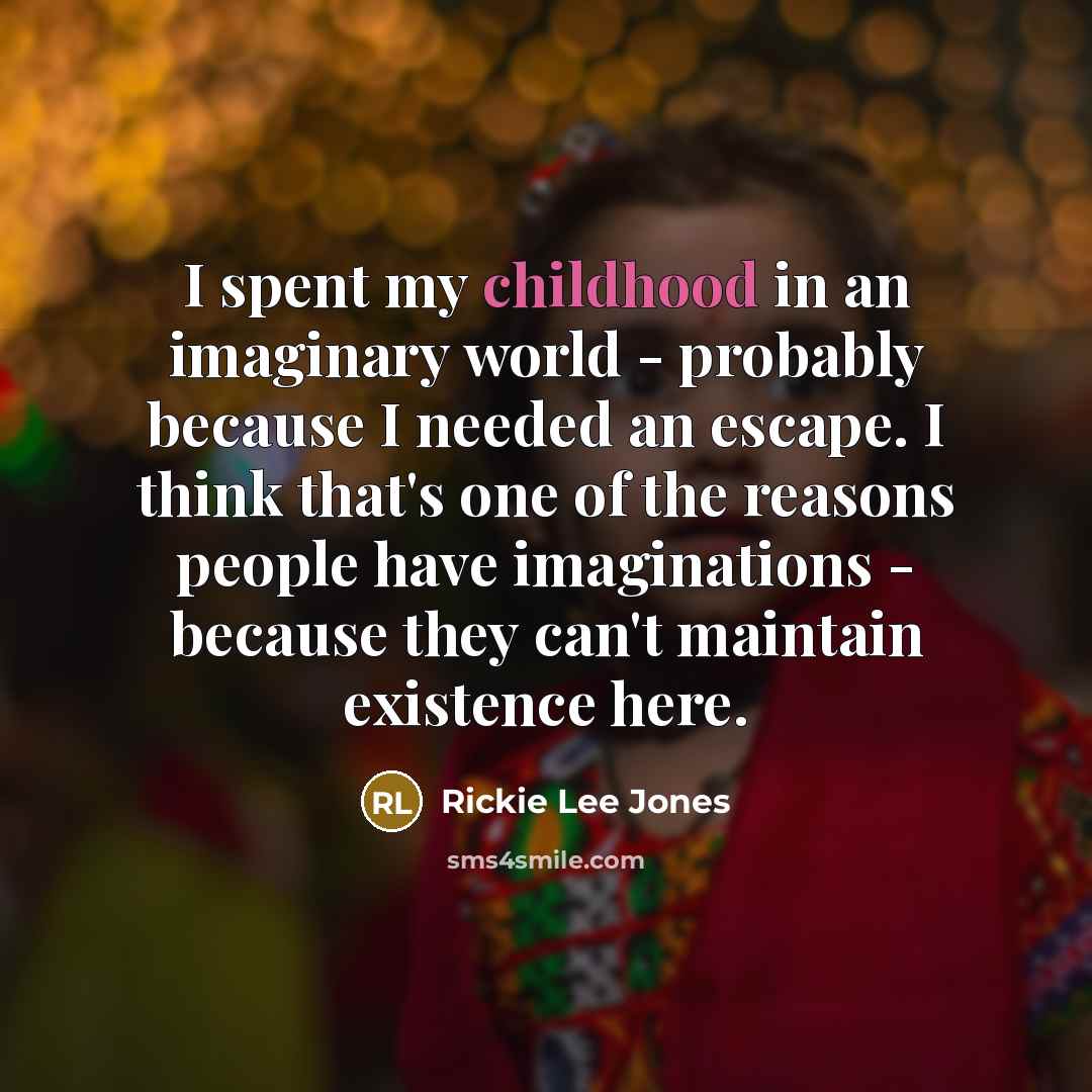 “I spent my childhood in an imaginary world - probably…” quote by Rickie Lee Jones