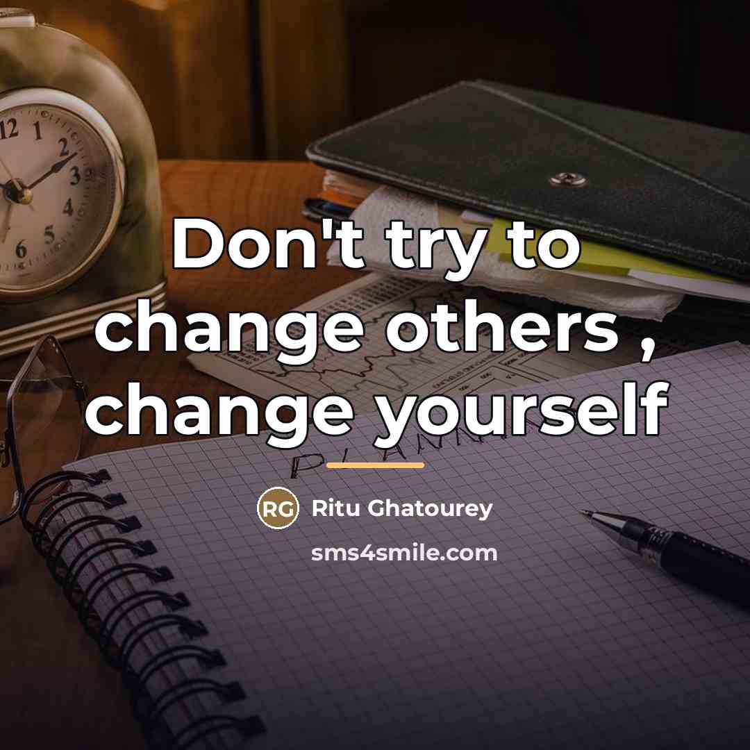 “Don't try to change others , change yourself…” quote by Ritu Ghatourey