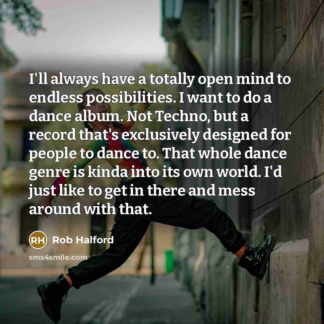 “I'll always have a totally open mind to endless possibilities.…” quote by Rob Halford
