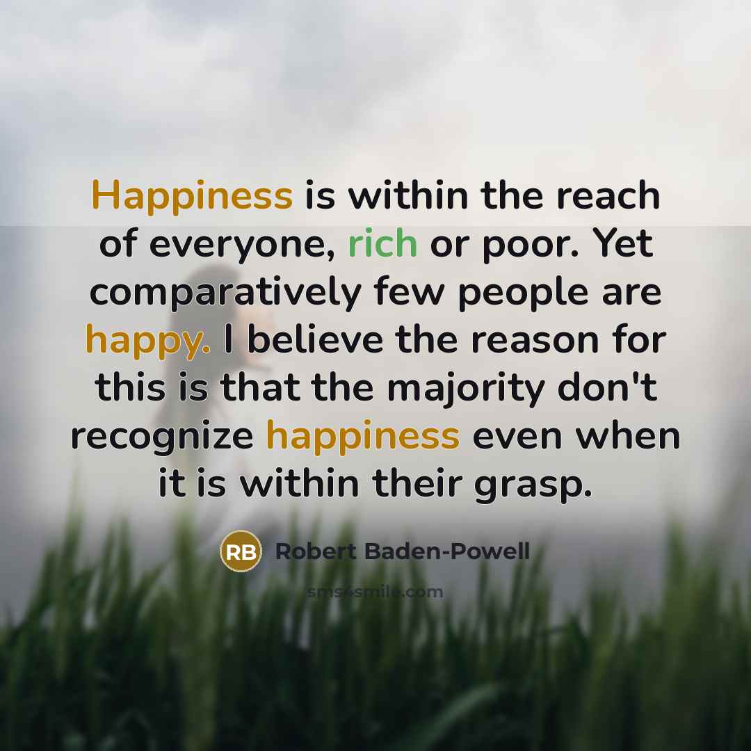 “Happiness is within the reach of everyone, rich or poor.…” quote by Robert Baden-Powell