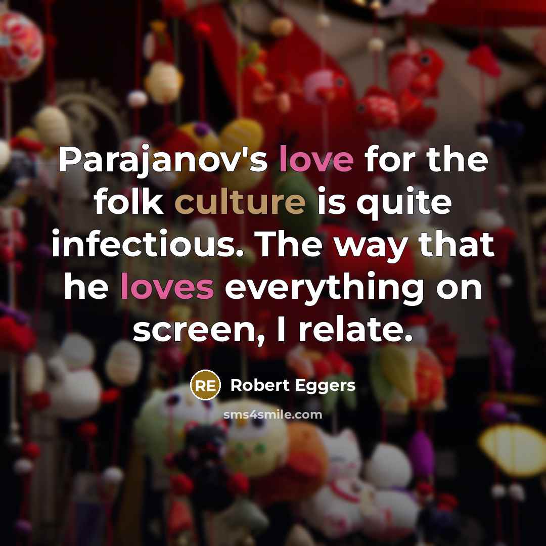“Parajanov's love for the folk culture is quite infectious. The…” quote by Robert Eggers