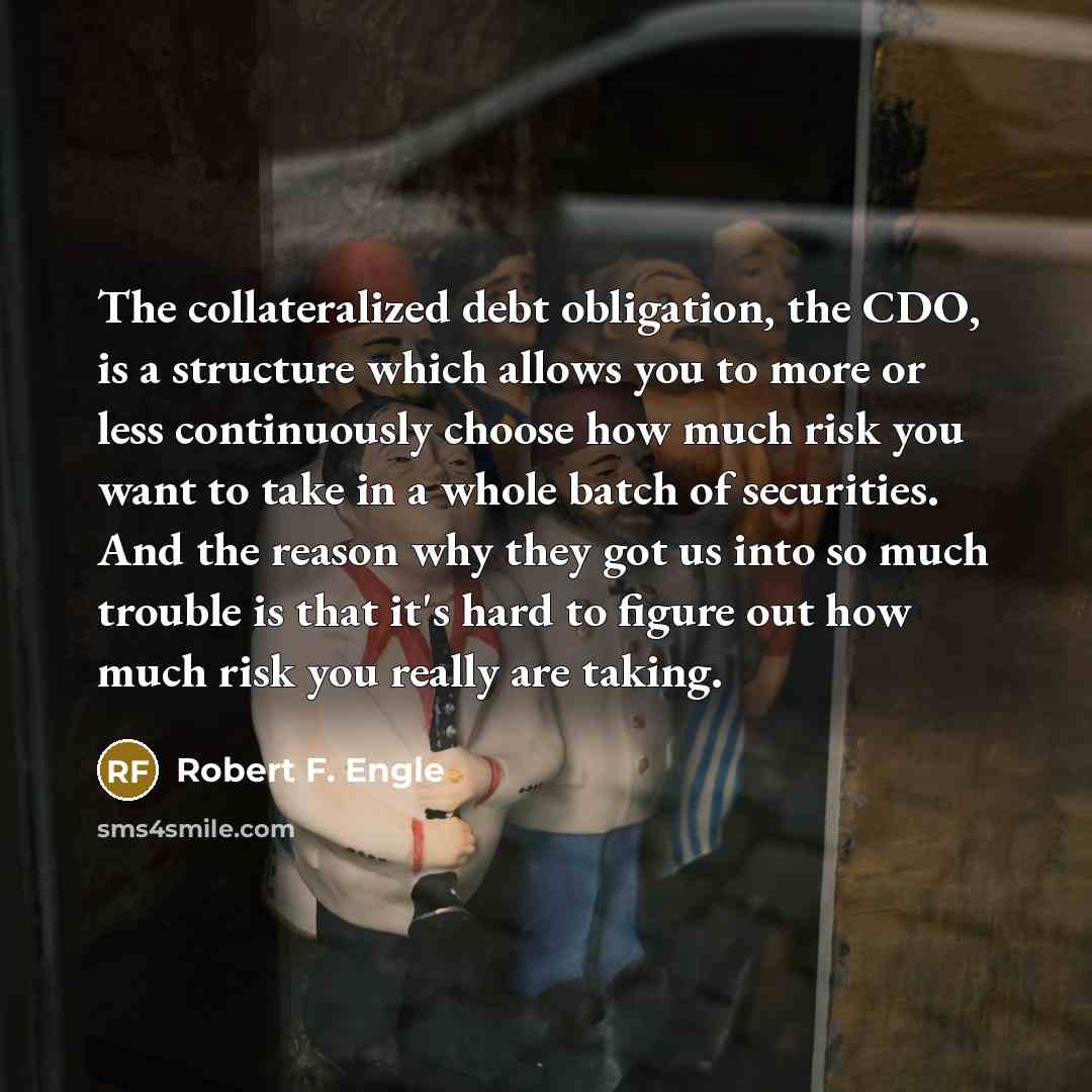 “The collateralized debt obligation, the CDO, is a structure which…” quote by Robert F. Engle