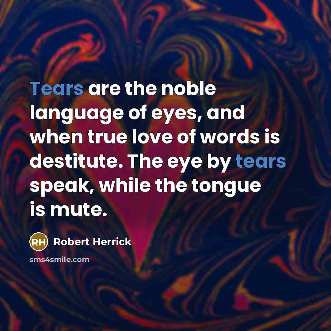 “Tears are the noble language of eyes, and when true…” quote by Robert Herrick