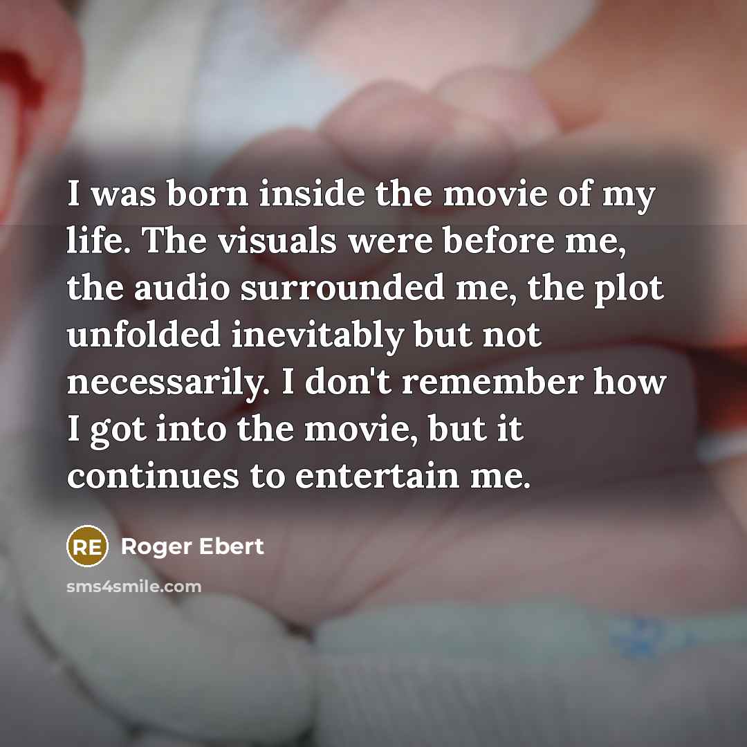 “I was born inside the movie of my life. The…” quote by Roger Ebert