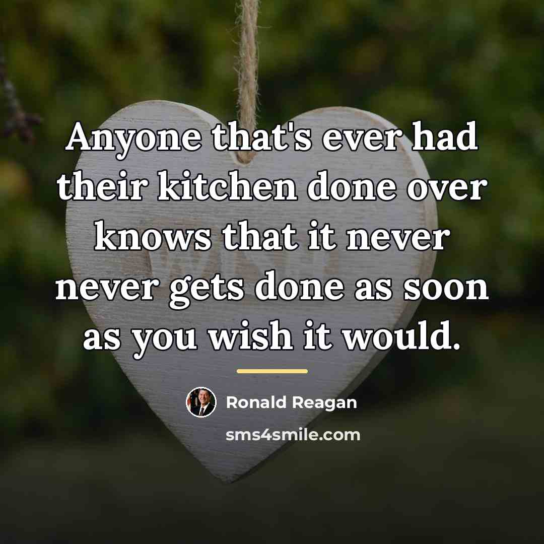 “Anyone that's ever had their kitchen done over knows that…” quote by Ronald Reagan