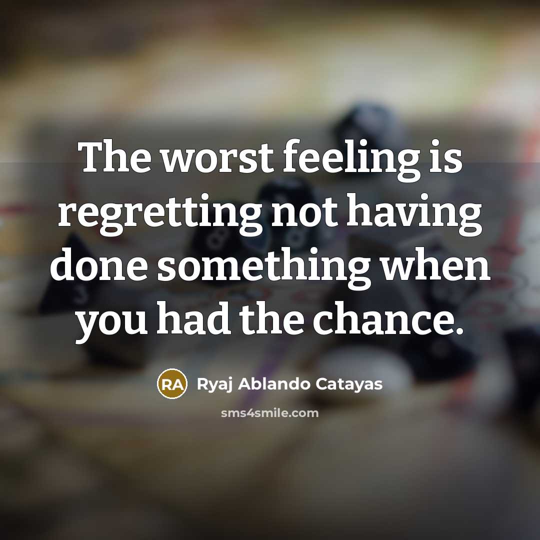 “The worst feeling is regretting not having done something when…” quote by Ryaj Ablando Catayas