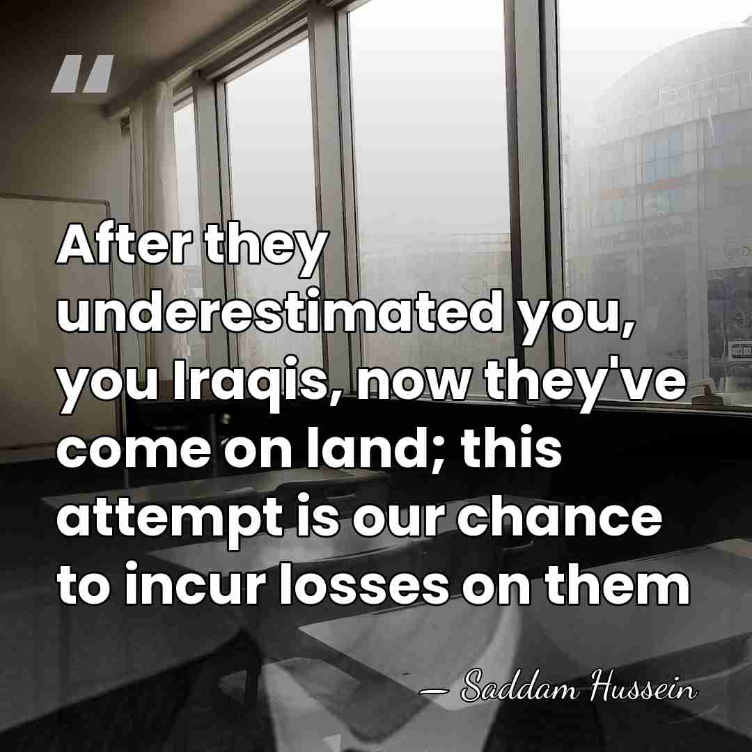 After they underestimated you, you Iraqis, now they've come on land; this&hellip; - Saddam Hussein