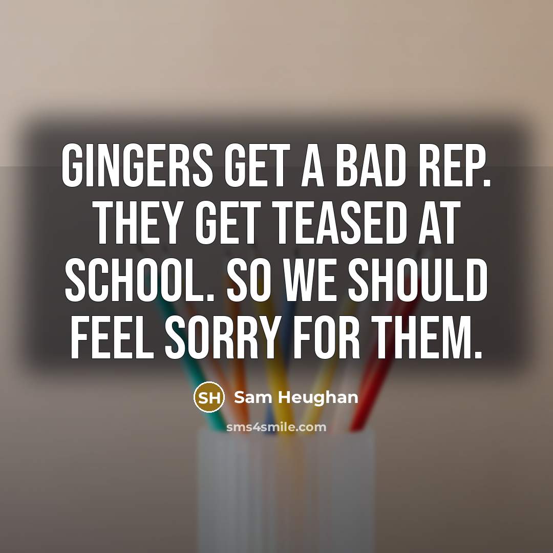 “Gingers get a bad rep. They get teased at school.…” quote by Sam Heughan