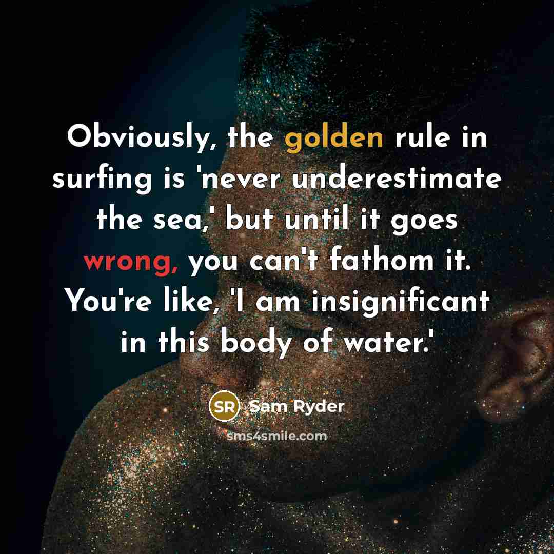 “Obviously, the golden rule in surfing is 'never underestimate the…” quote by Sam Ryder