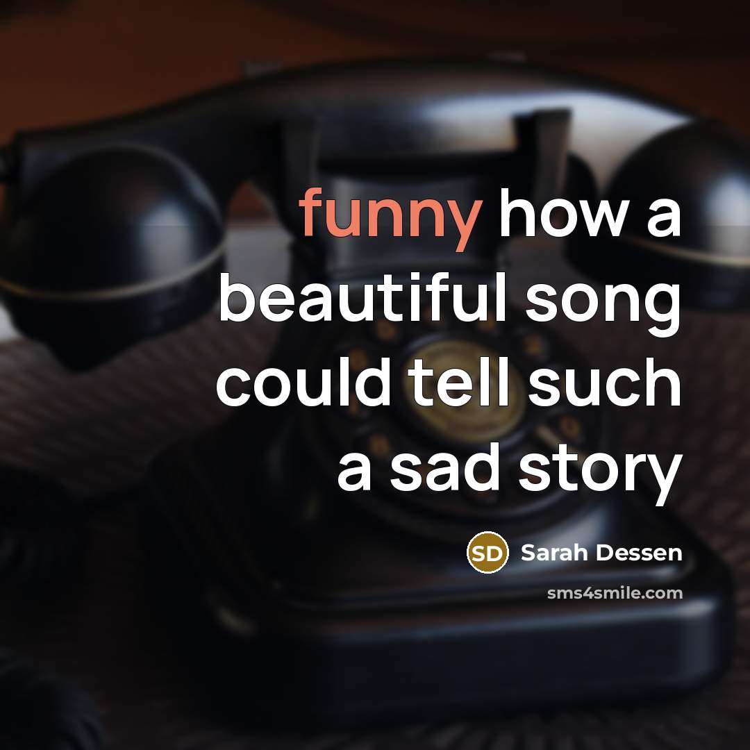 “funny how a beautiful song could tell such a sad…” quote by Sarah Dessen