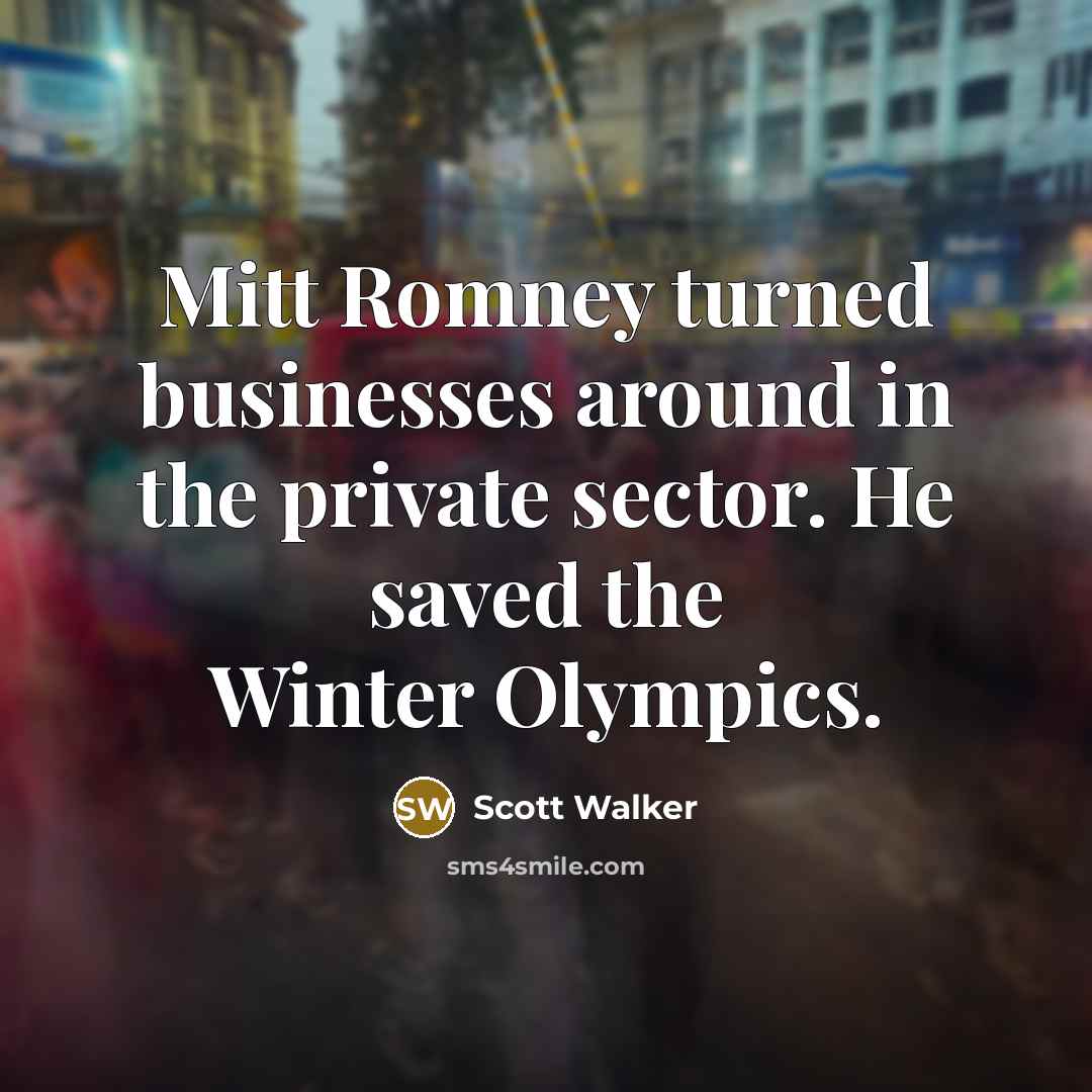 “Mitt Romney turned businesses around in the private sector. He…” quote by Scott Walker