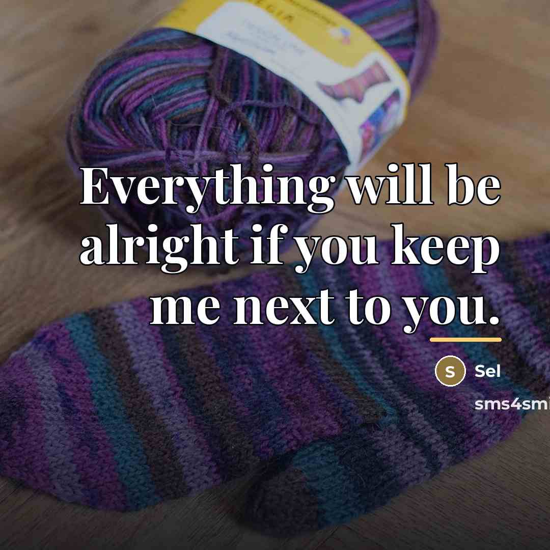 “Everything will be alright if you keep me next to…” quote by Sel