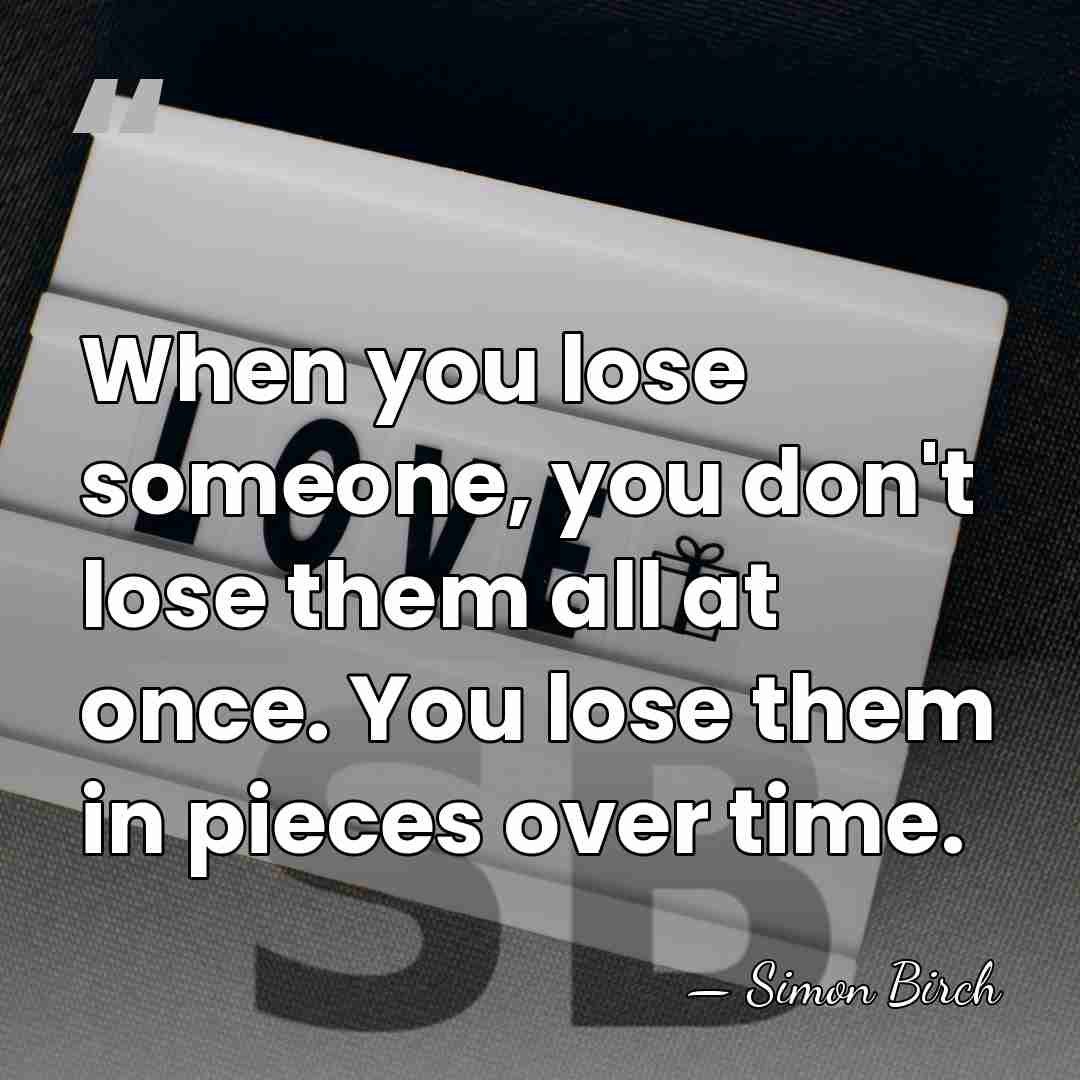 When you lose someone, you don't lose them all at once. You&hellip; - Simon Birch