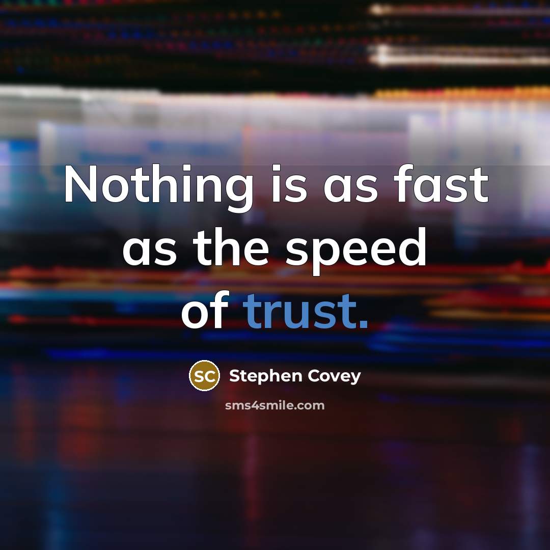 “Nothing is as fast as the speed of trust.” quote by Stephen Covey