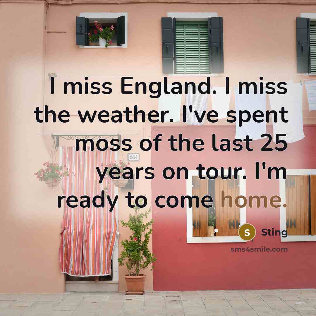 “I miss England. I miss the weather. I've spent moss…” quote by Sting