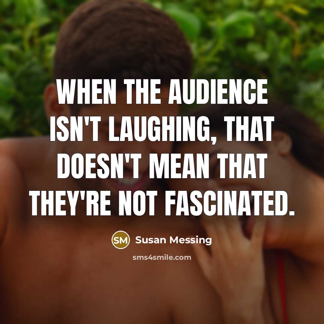 “When the audience isn't laughing, that doesn't mean that they're…” quote by Susan Messing