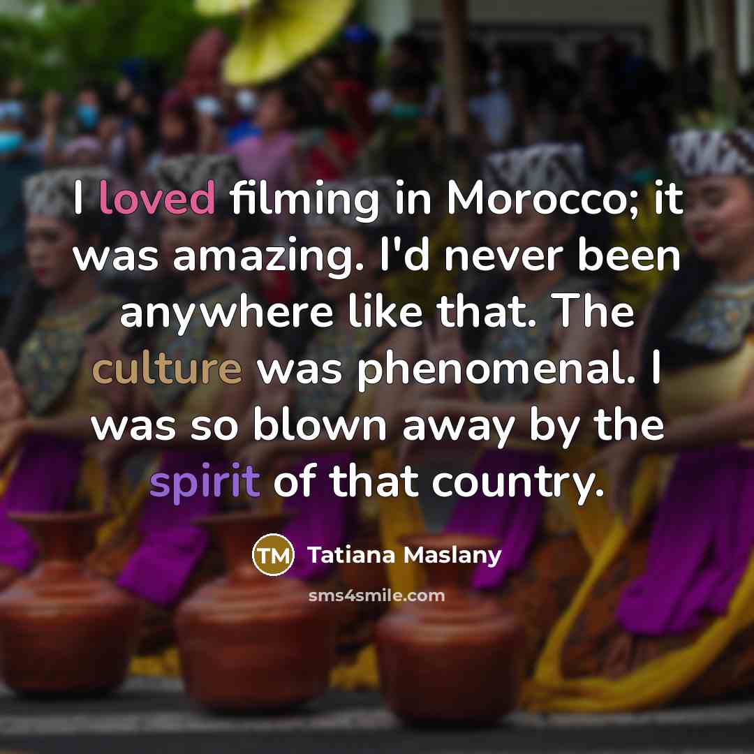 “I loved filming in Morocco; it was amazing. I'd never…” quote by Tatiana Maslany