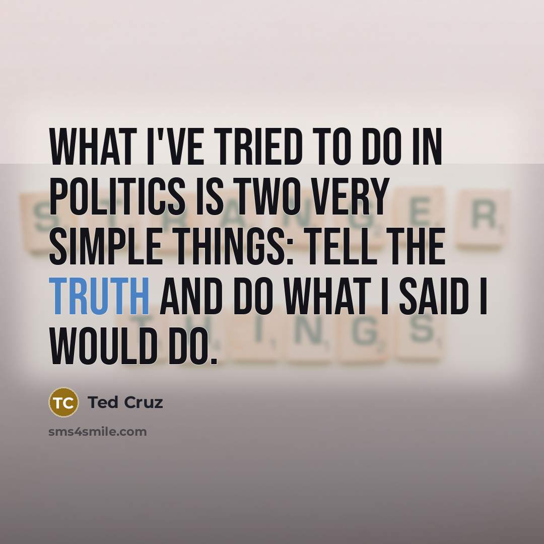 “What I've tried to do in politics is two very…” quote by Ted Cruz