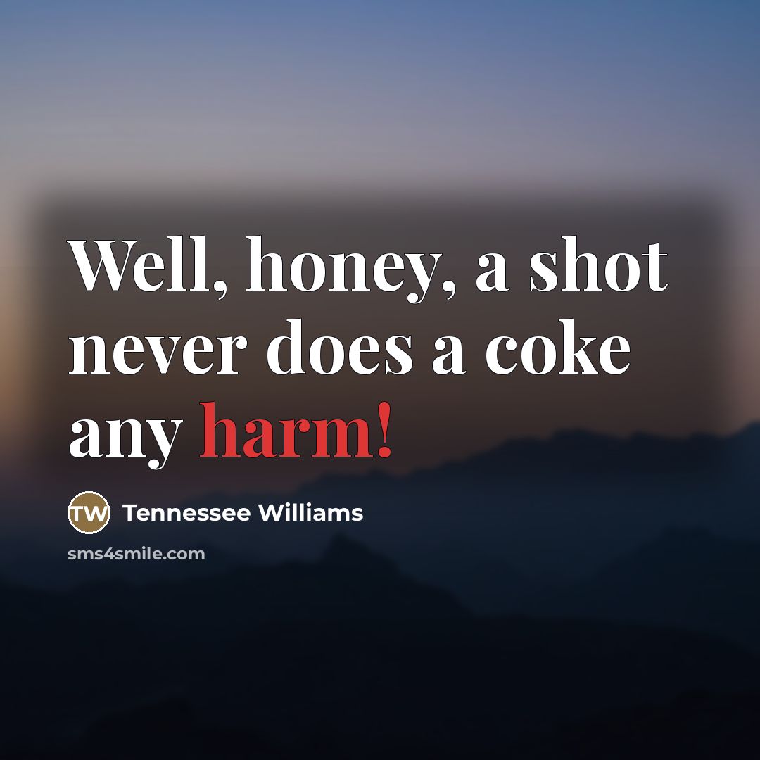 “Well, honey, a shot never does a coke any harm!…” quote by Tennessee Williams