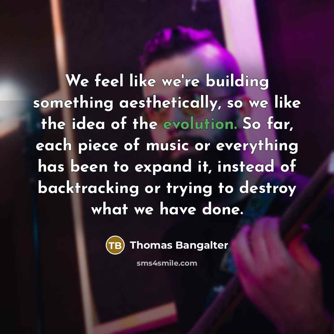“We feel like we're building something aesthetically, so we like…” quote by Thomas Bangalter