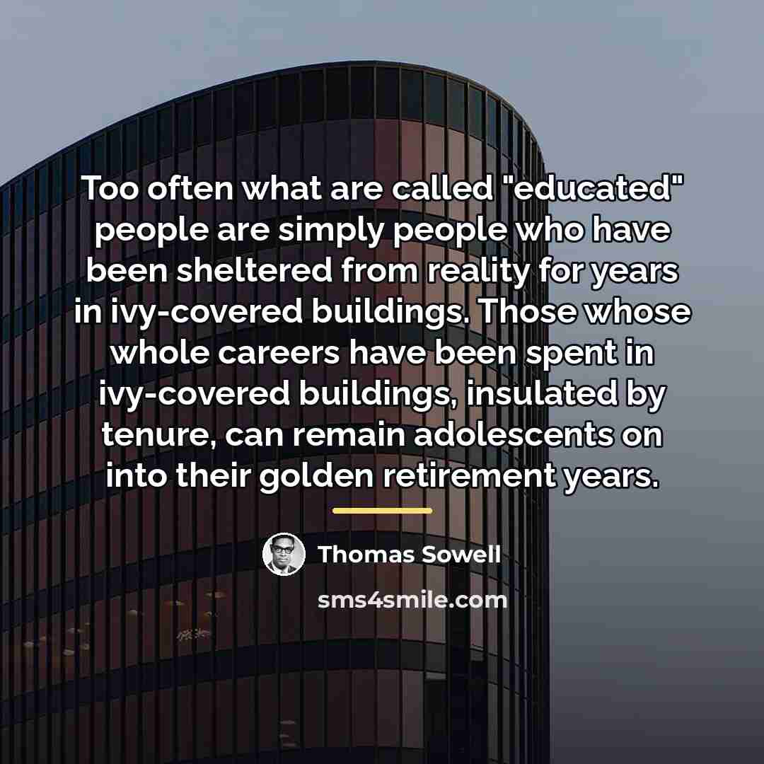 “Too often what are called "educated" people are simply people…” quote by Thomas Sowell