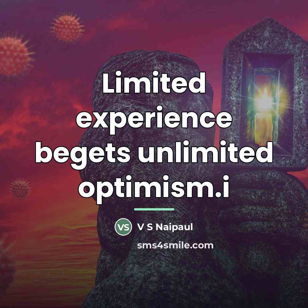 “Limited experience begets unlimited optimism.i…” quote by V S Naipaul