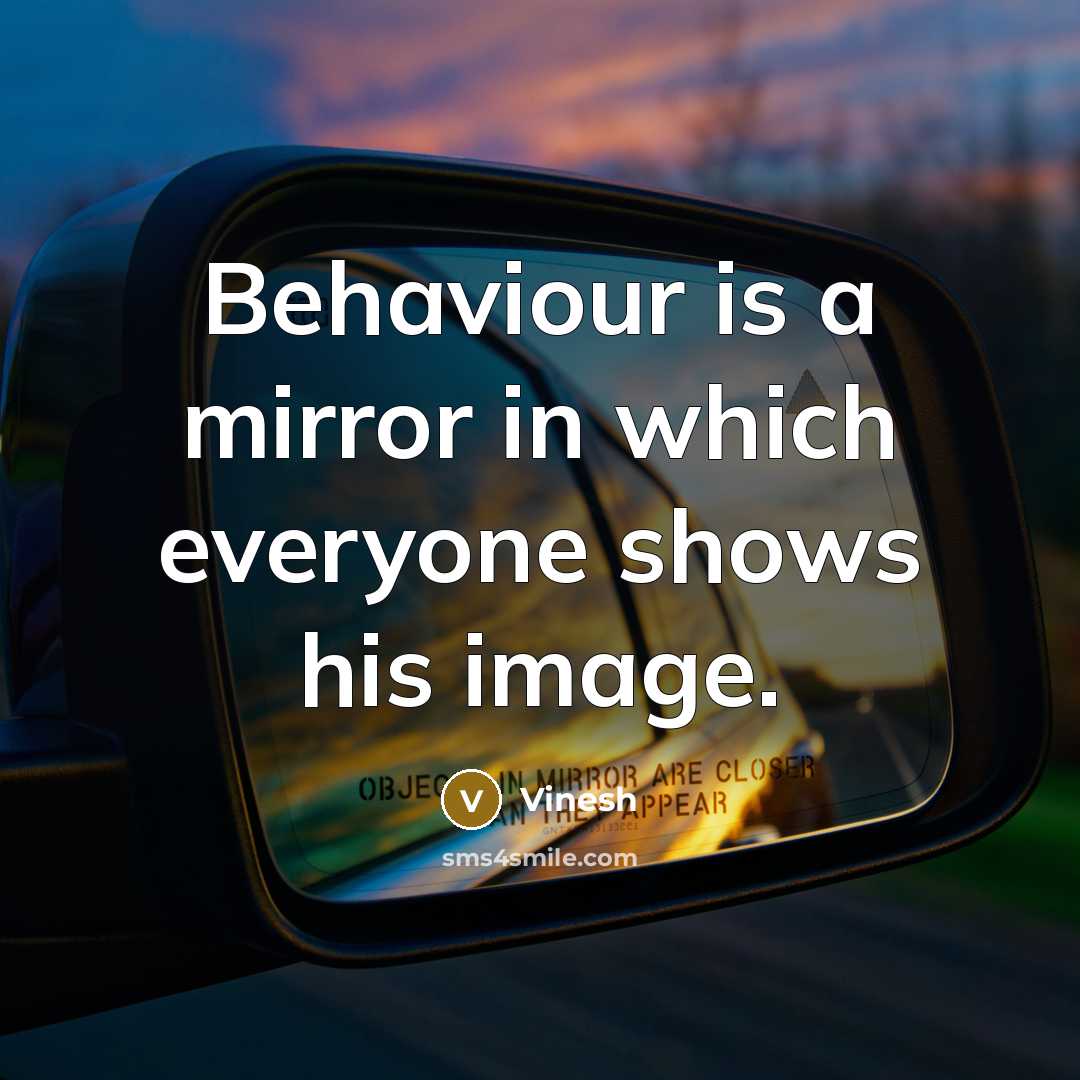 “Behaviour is a mirror in which everyone shows his image.” quote by Vinesh